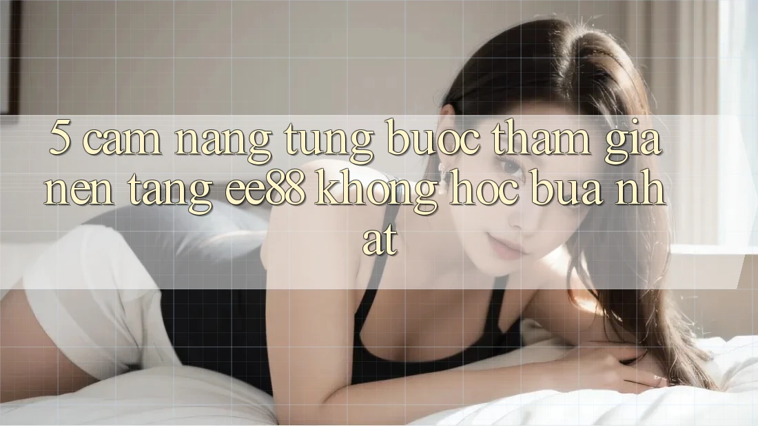 5. Cẩm nang Từng Bước Tham Gia Nền Tảng ee88 Không hóc búa Nhất 5. Cẩm nang Từng Bước Tham Gia Nền Tảng ee88 Không hóc búa Nhất