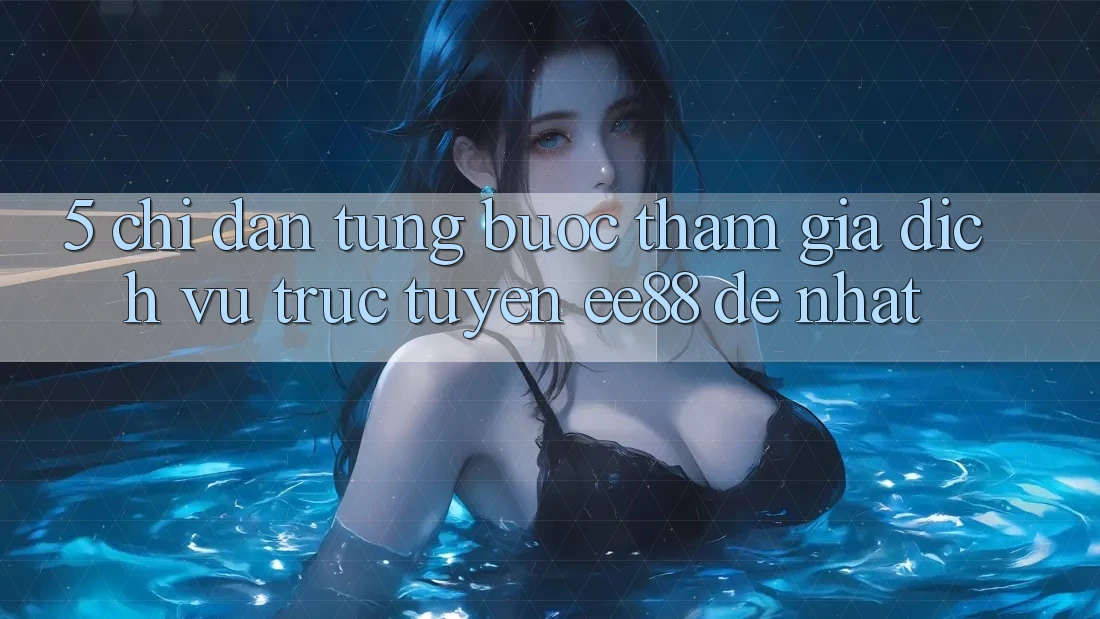 5. Chỉ dẫn Từng Bước Tham Gia Dịch vụ trực tuyến ee88 Dễ Nhất 5. Chỉ dẫn Từng Bước Tham Gia Dịch vụ trực tuyến ee88 Dễ Nhất