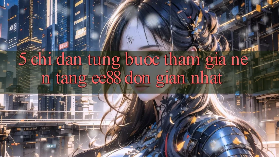5. Chỉ dẫn Từng Bước Tham Gia Nền Tảng ee88 Đơn giản Nhất 5. Chỉ dẫn Từng Bước Tham Gia Nền Tảng ee88 Đơn giản Nhất