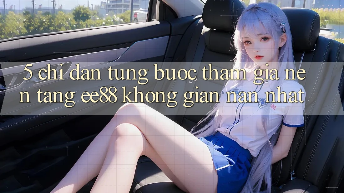 5. Chỉ dẫn Từng Bước Tham Gia Nền Tảng ee88 Không gian nan Nhất 5. Chỉ dẫn Từng Bước Tham Gia Nền Tảng ee88 Không gian nan Nhất