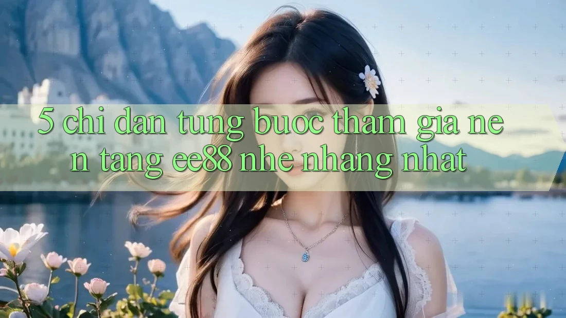 5. Chỉ dẫn Từng Bước Tham Gia Nền Tảng ee88 Nhẹ nhàng Nhất 5. Chỉ dẫn Từng Bước Tham Gia Nền Tảng ee88 Nhẹ nhàng Nhất