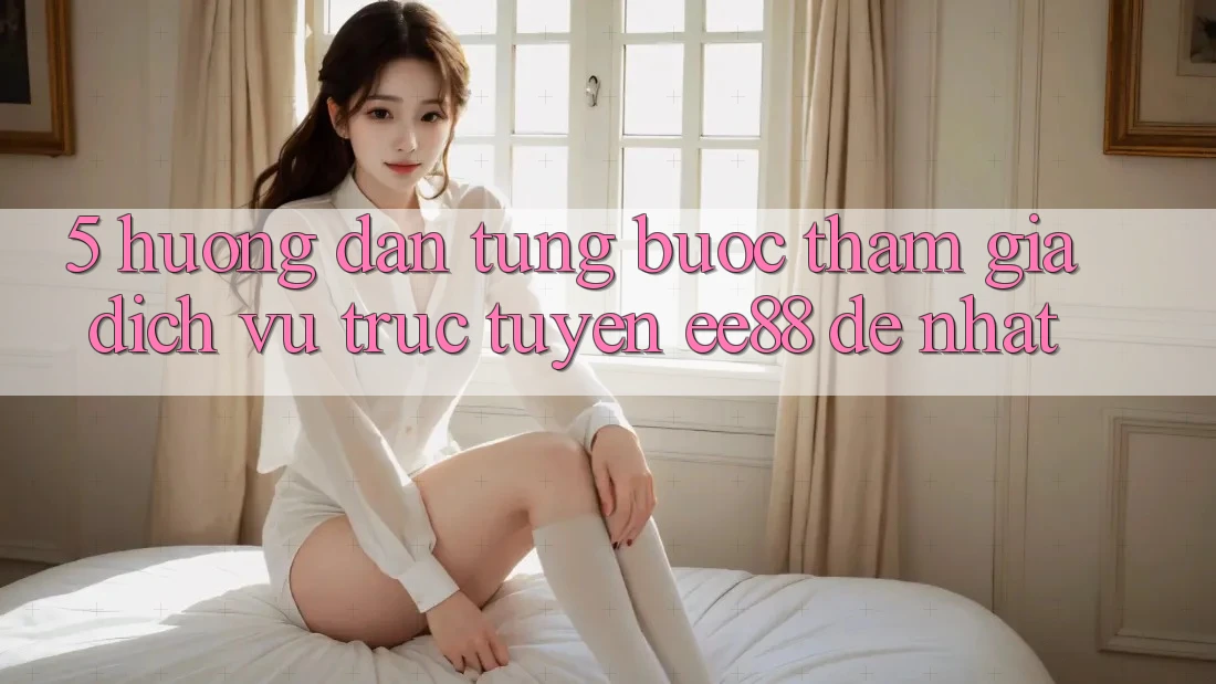 5. Hướng Dẫn Từng Bước Tham Gia Dịch vụ trực tuyến ee88 Dễ Nhất 5. Hướng Dẫn Từng Bước Tham Gia Dịch vụ trực tuyến ee88 Dễ Nhất