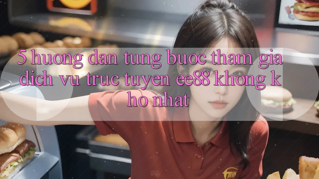 5. Hướng Dẫn Từng Bước Tham Gia Dịch vụ trực tuyến ee88 Không khó Nhất 5. Hướng Dẫn Từng Bước Tham Gia Dịch vụ trực tuyến ee88 Không khó Nhất