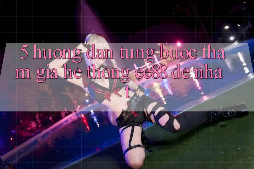 5. Hướng Dẫn Từng Bước Tham Gia Hệ thống ee88 Dễ Nhất 5. Hướng Dẫn Từng Bước Tham Gia Hệ thống ee88 Dễ Nhất