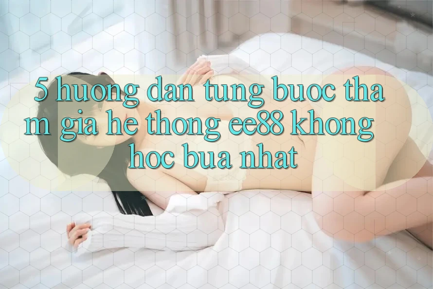 5. Hướng Dẫn Từng Bước Tham Gia Hệ thống ee88 Không hóc búa Nhất 5. Hướng Dẫn Từng Bước Tham Gia Hệ thống ee88 Không hóc búa Nhất
