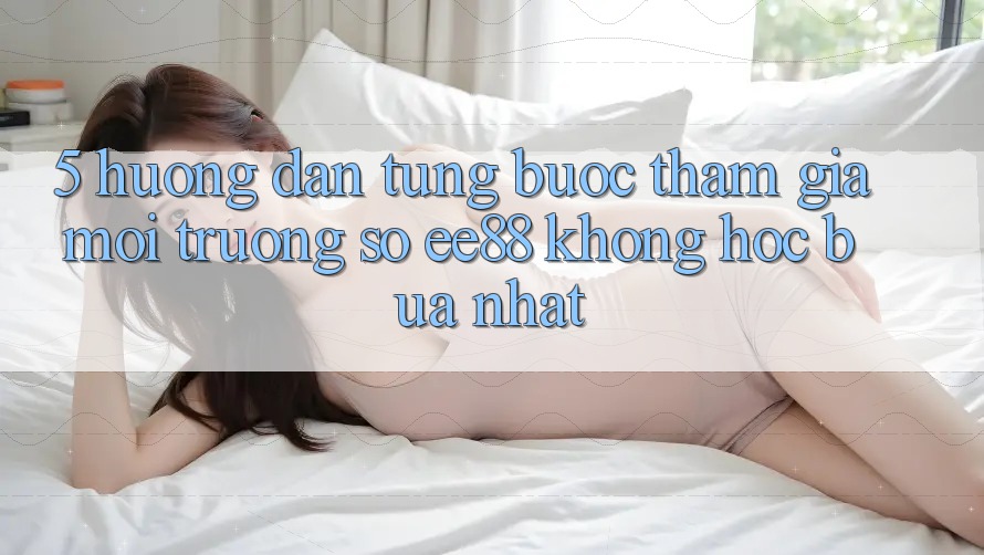 5. Hướng Dẫn Từng Bước Tham Gia Môi trường số ee88 Không hóc búa Nhất 5. Hướng Dẫn Từng Bước Tham Gia Môi trường số ee88 Không hóc búa Nhất