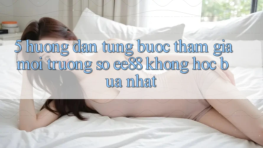 5. Hướng Dẫn Từng Bước Tham Gia Môi trường số ee88 Không hóc búa Nhất 5. Hướng Dẫn Từng Bước Tham Gia Môi trường số ee88 Không hóc búa Nhất