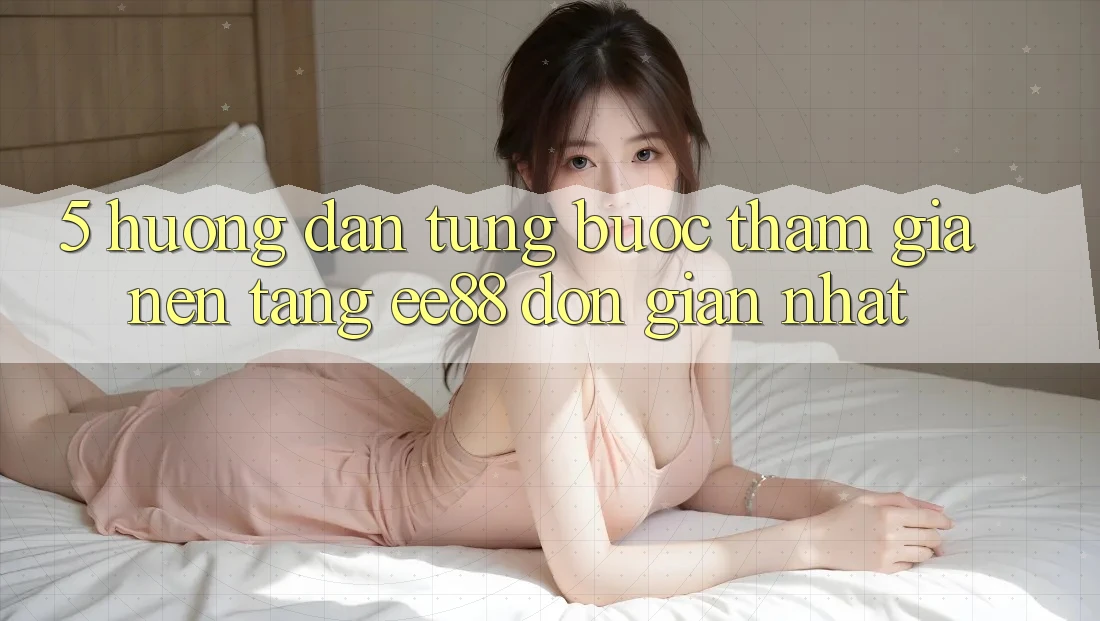 5. Hướng Dẫn Từng Bước Tham Gia Nền Tảng ee88 Đơn Giản Nhất 5. Hướng Dẫn Từng Bước Tham Gia Nền Tảng ee88 Đơn Giản Nhất