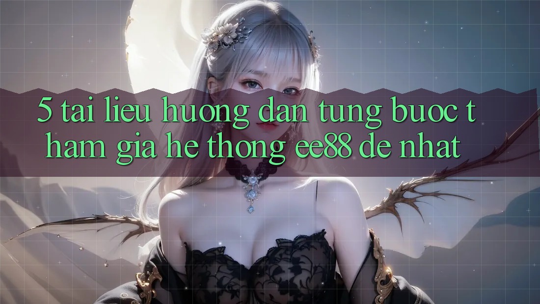5. Tài liệu hướng dẫn Từng Bước Tham Gia Hệ thống ee88 Dễ Nhất 5. Tài liệu hướng dẫn Từng Bước Tham Gia Hệ thống ee88 Dễ Nhất