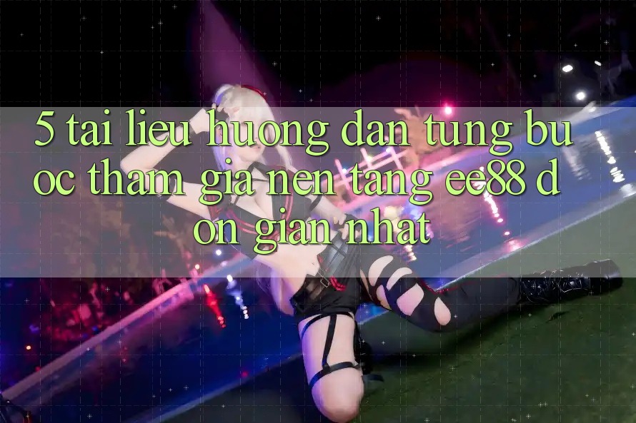 5. Tài liệu hướng dẫn Từng Bước Tham Gia Nền Tảng ee88 Đơn giản Nhất 5. Tài liệu hướng dẫn Từng Bước Tham Gia Nền Tảng ee88 Đơn giản Nhất
