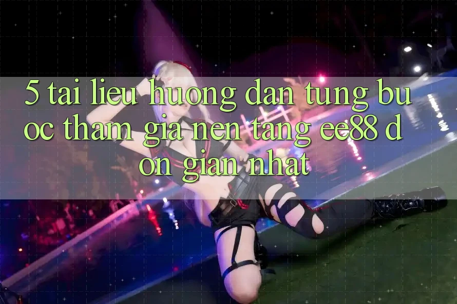 5. Tài liệu hướng dẫn Từng Bước Tham Gia Nền Tảng ee88 Đơn Giản Nhất 5. Tài liệu hướng dẫn Từng Bước Tham Gia Nền Tảng ee88 Đơn Giản Nhất