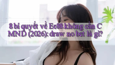 8 bí quyết về Ee88 không cần CMND (2026) draw no bet là gì