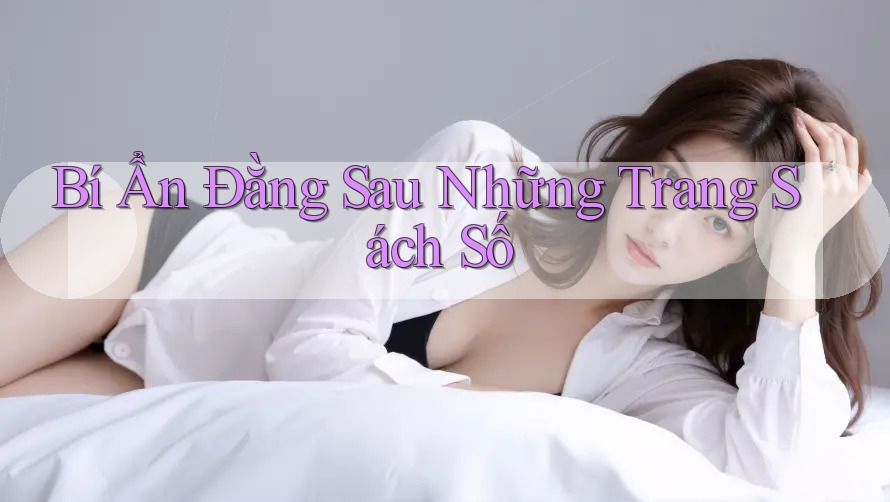Bí Ẩn Đằng Sau Những Trang Sách Số Bí Ẩn Đằng Sau Những Trang Sách Số