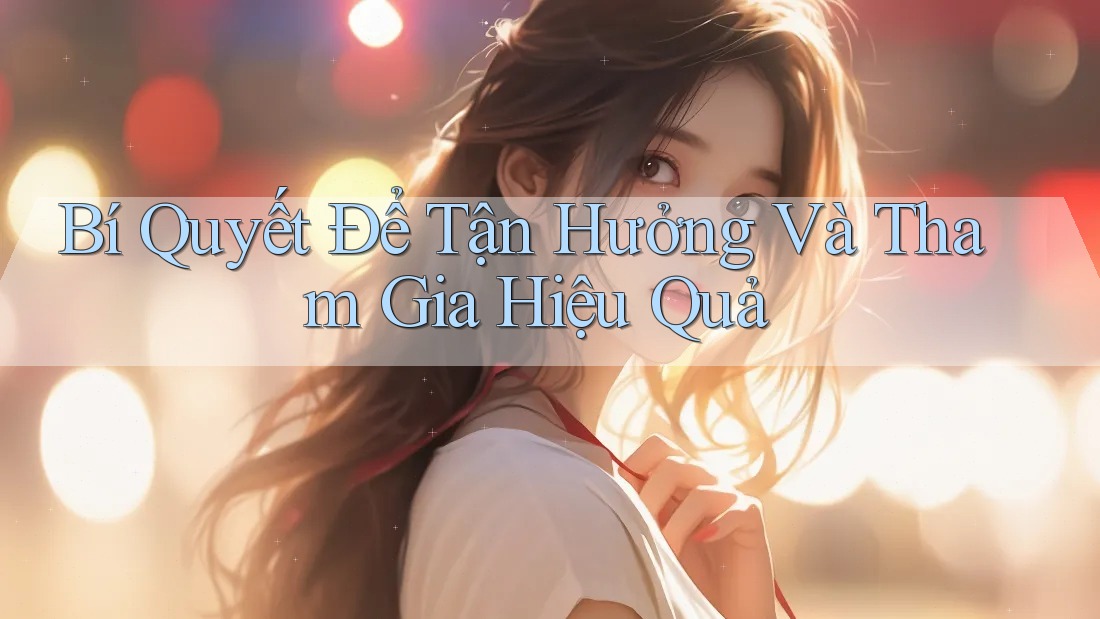 Bí Quyết Để Tận Hưởng Và Tham Gia Hiệu Quả Bí Quyết Để Tận Hưởng Và Tham Gia Hiệu Quả