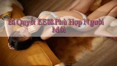 bí quyết ee88 phù hợp người mới
