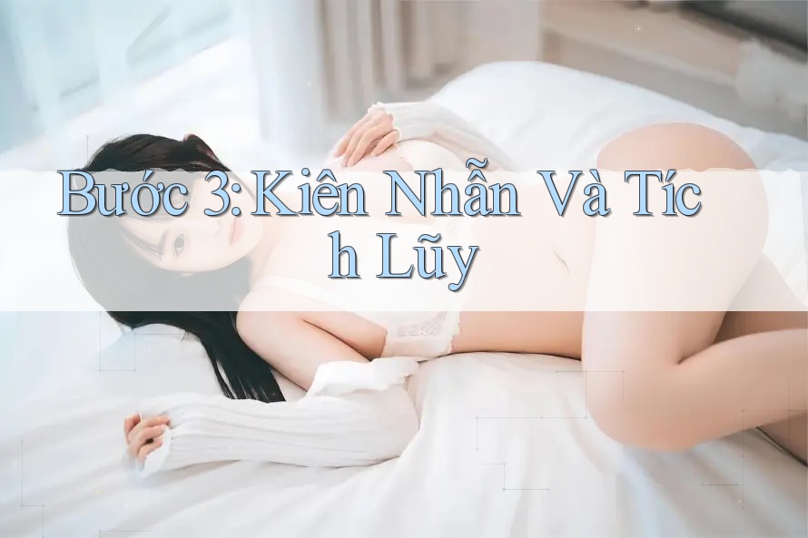 Bước 3: Kiên Nhẫn Và Tích Lũy Bước 3: Kiên Nhẫn Và Tích Lũy