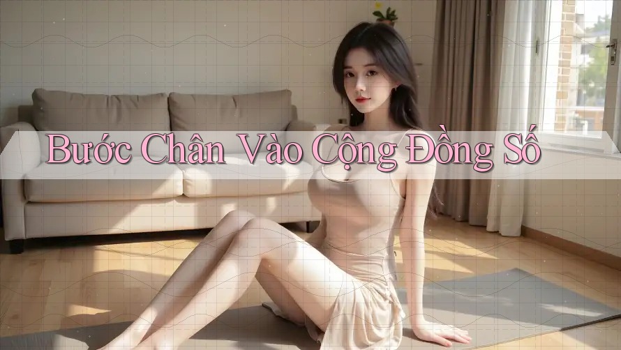 Bước Chân Vào Cộng Đồng Số Bước Chân Vào Cộng Đồng Số