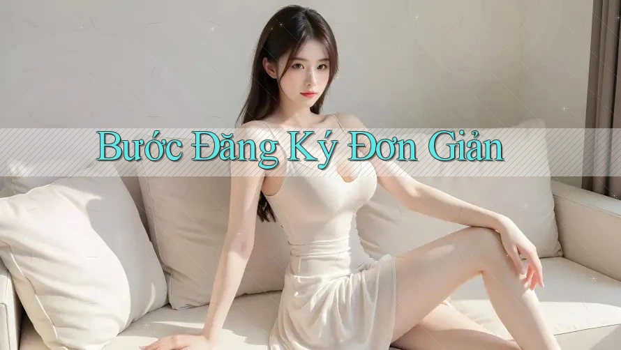 Bước Đăng Ký Đơn Giản Bước Đăng Ký Đơn Giản