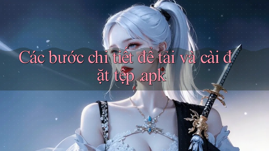 Các bước chi tiết để tải và cài đặt tệp. apk Các bước chi tiết để tải và cài đặt tệp. apk