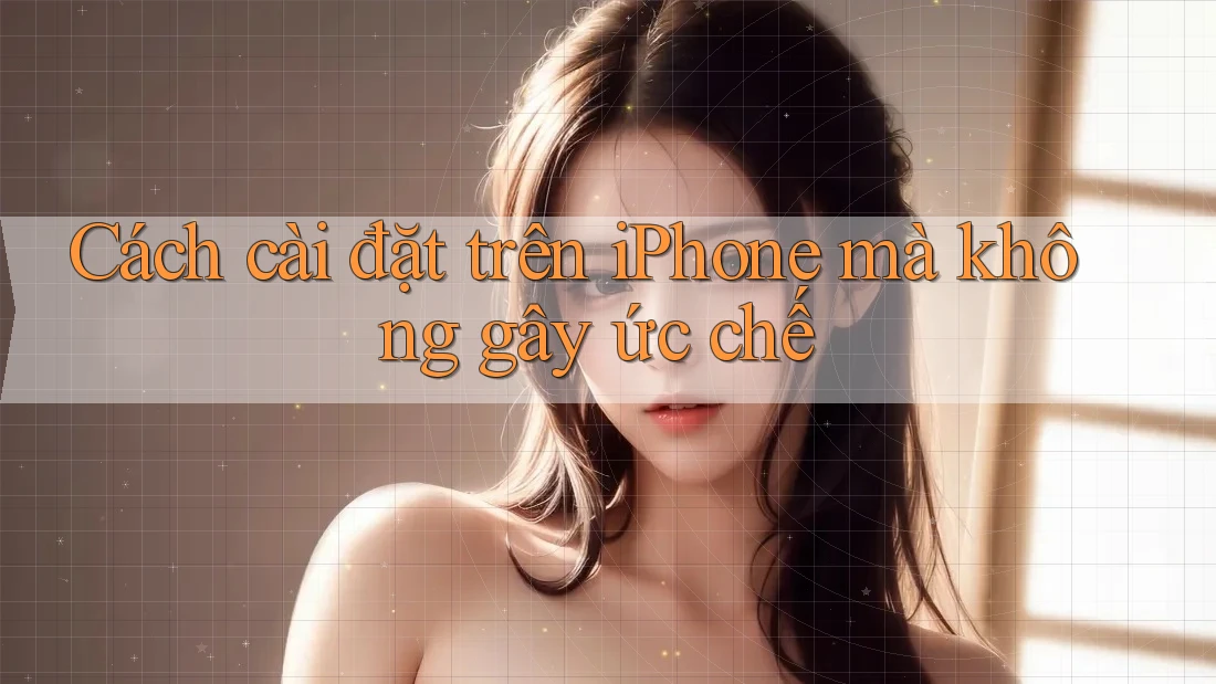 Cách cài đặt trên iPhone mà không gây ức chế Cách cài đặt trên iPhone mà không gây ức chế