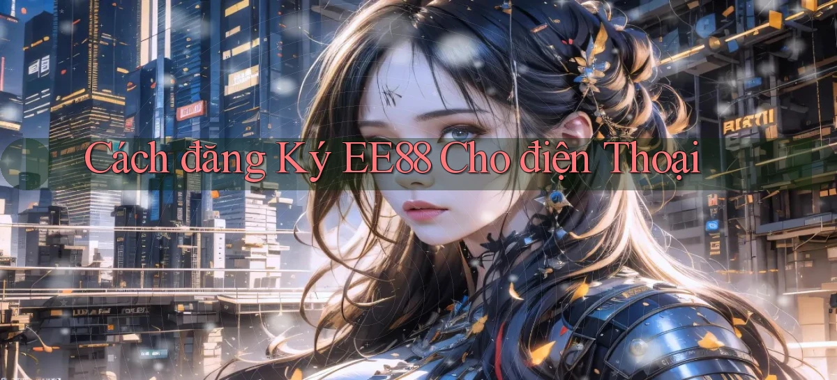 cách đăng ký ee88 cho điện thoại