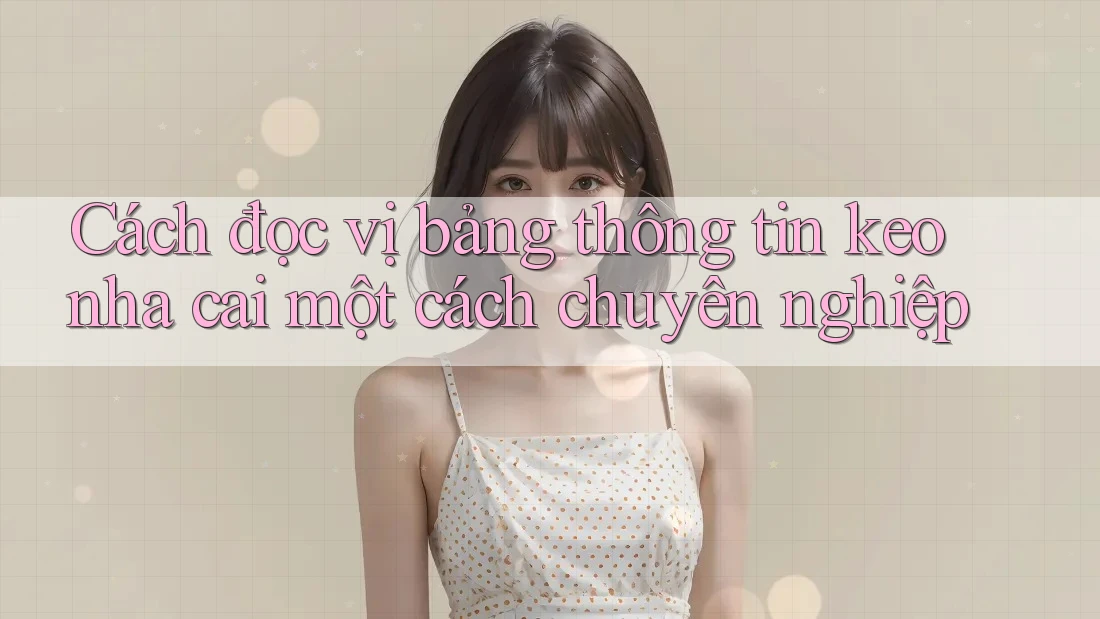 Cách đọc vị bảng thông tin keo nha cai một cách chuyên nghiệp Cách đọc vị bảng thông tin keo nha cai một cách chuyên nghiệp