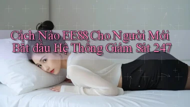 Cách nào Ee88 cho người mới bắt đầu hệ thống giám sát 247