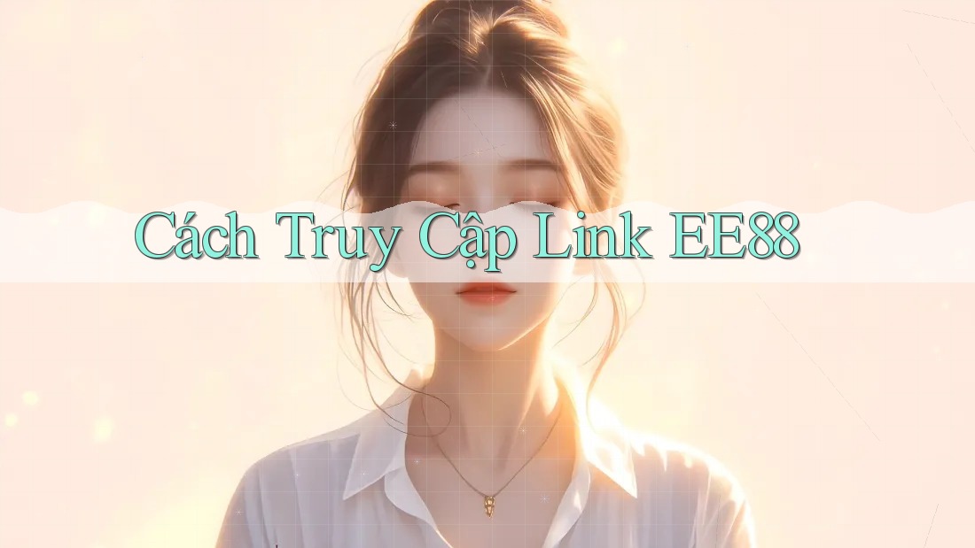 Cách Truy Cập Link EE88 Cách Truy Cập Link EE88