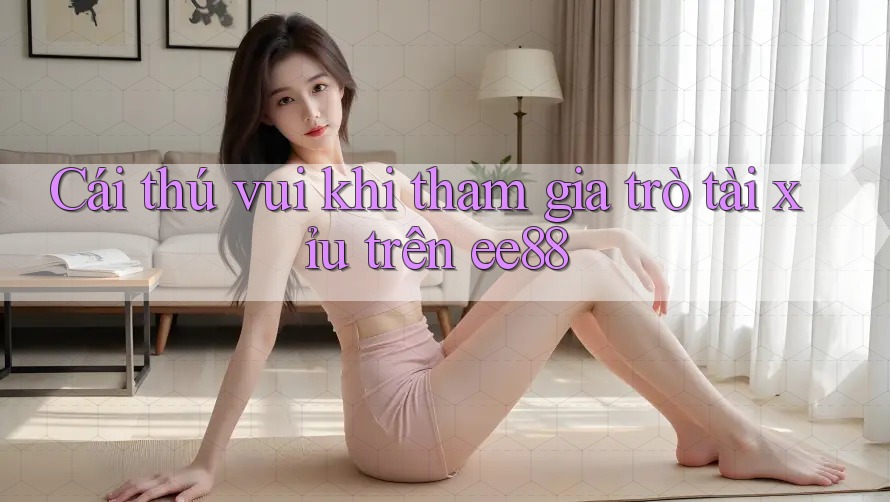 Cái thú vui khi tham gia trò tài xỉu trên ee88 Cái thú vui khi tham gia trò tài xỉu trên ee88