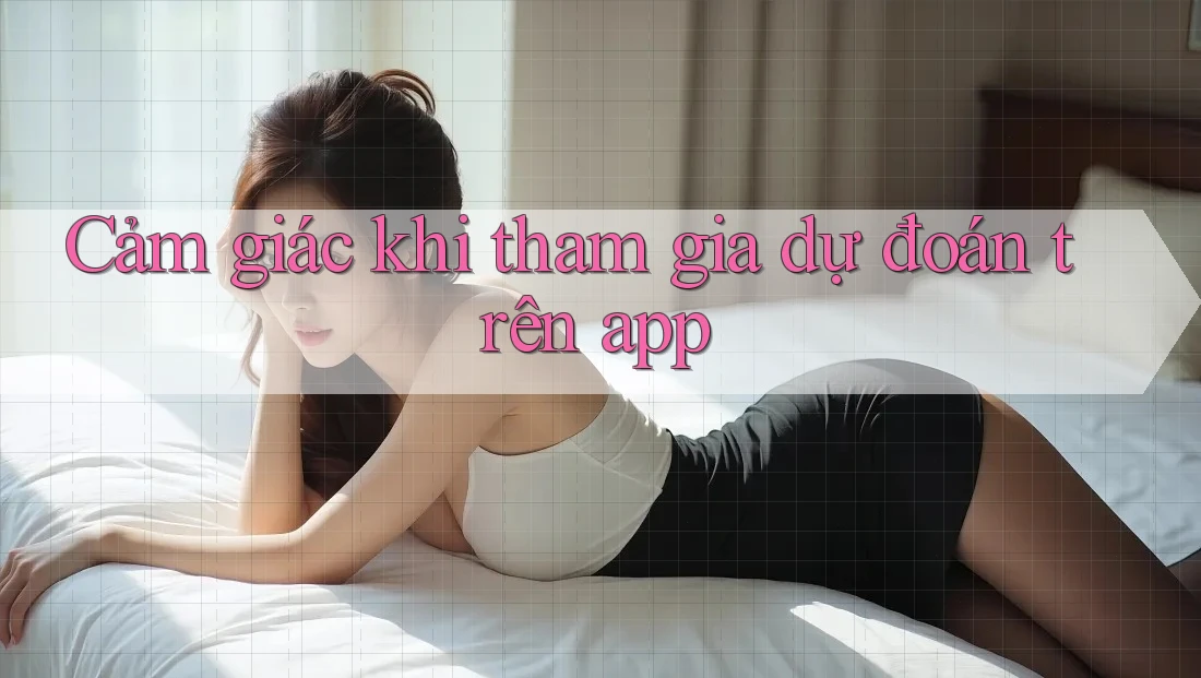 Cảm giác khi tham gia dự đoán trên app Cảm giác khi tham gia dự đoán trên app