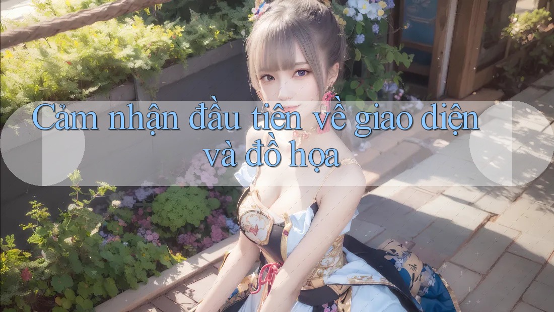 Cảm nhận đầu tiên về giao diện và đồ họa Cảm nhận đầu tiên về giao diện và đồ họa