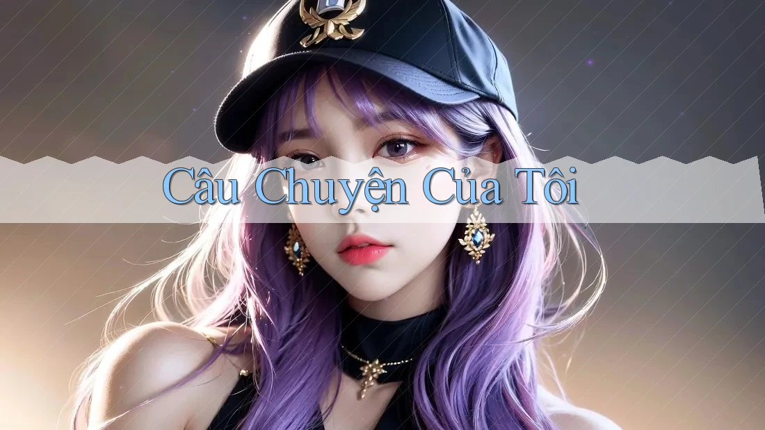 Câu Chuyện Của Tôi Câu Chuyện Của Tôi