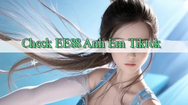 check ee88 anh em tiktok