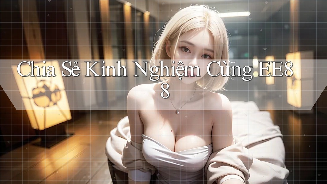 Chia Sẻ Kinh Nghiệm Cùng EE88 Chia Sẻ Kinh Nghiệm Cùng EE88