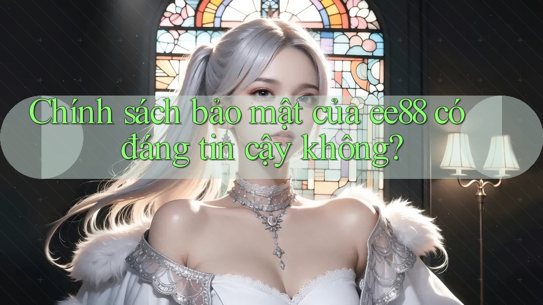 Chính sách bảo mật của ee88 có đáng tin cậy không? Chính sách bảo mật của ee88 có đáng tin cậy không?