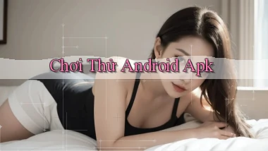 Chơi thử Android apk