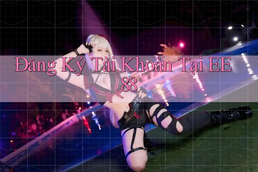 Đăng Ký Tài Khoản Tại EE88 Đăng Ký Tài Khoản Tại EE88
