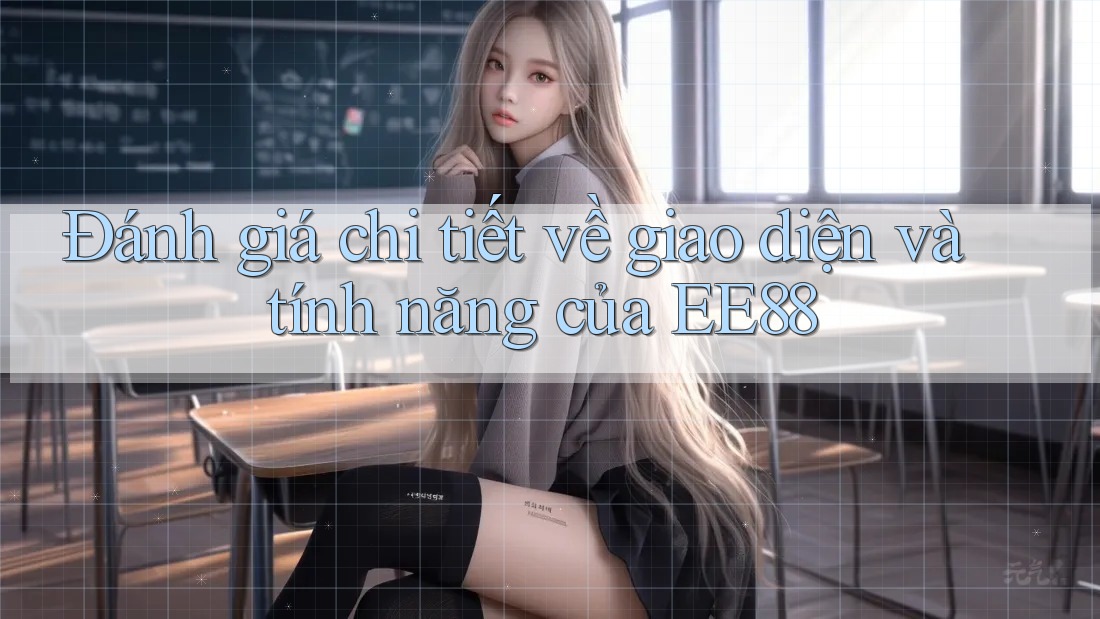 Đánh giá chi tiết về giao diện và tính năng của EE88 Đánh giá chi tiết về giao diện và tính năng của EE88
