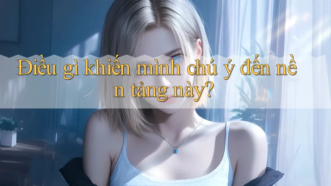 Điều gì khiến mình chú ý đến nền tảng này? Điều gì khiến mình chú ý đến nền tảng này?