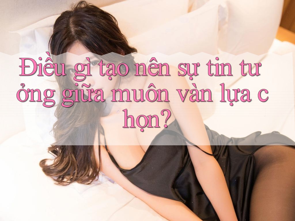 Điều gì tạo nên sự tin tưởng giữa muôn vàn lựa chọn? Điều gì tạo nên sự tin tưởng giữa muôn vàn lựa chọn?