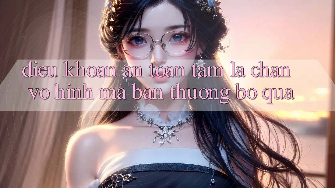 “Điều Khoản An Toàn” – Tấm Lá Chắn Vô Hình Mà Bạn Thường Bỏ Qua “Điều Khoản An Toàn” – Tấm Lá Chắn Vô Hình Mà Bạn Thường Bỏ Qua