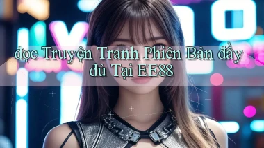 đọc truyện tranh phiên bản đầy đủ tại ee88