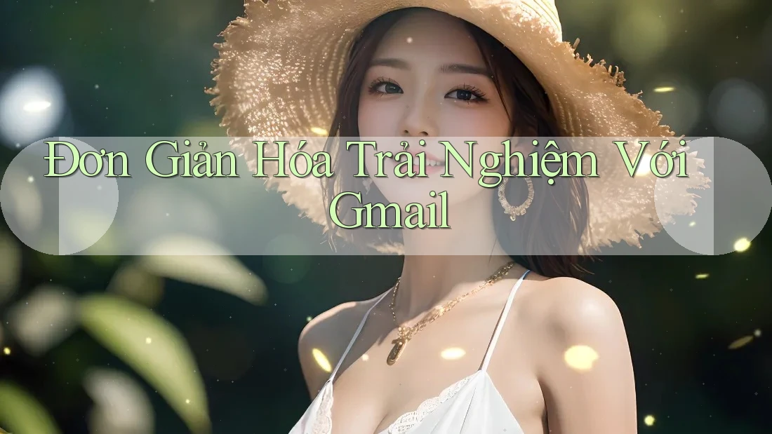 Đơn Giản Hóa Trải Nghiệm Với Gmail Đơn Giản Hóa Trải Nghiệm Với Gmail