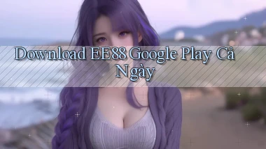 download ee88 google play cả ngày