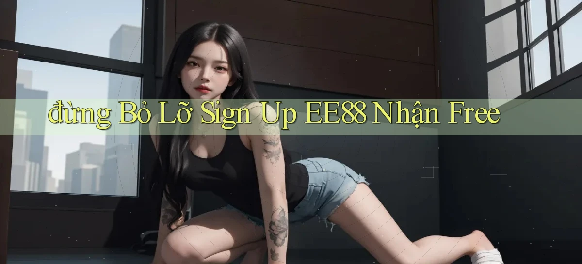 đừng bỏ lỡ sign up ee88 nhận free
