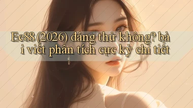 Ee88 (2026) đáng thử không bài viết phân tích cực kỳ chi tiết