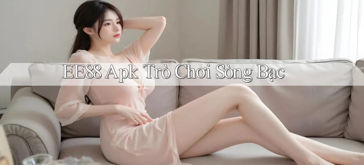 ee88 apk trò chơi sòng bạc