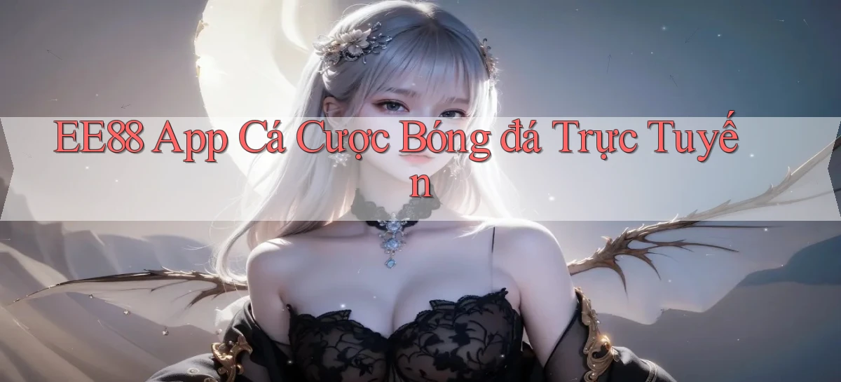 ee88 app cá cược bóng đá trực tuyến