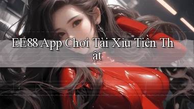 ee88 app chơi tài xỉu tiền thật