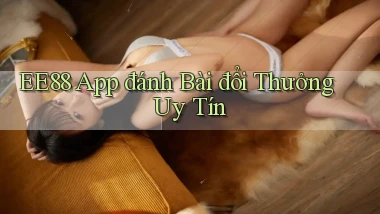 ee88 app đánh bài đổi thưởng uy tín